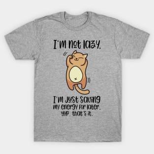 I'm Not Lazy, I'm Just Saving My Engery For Later | Cute Lazy Cat T-Shirt for people who love cats T-Shirt